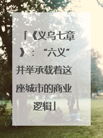 《义乌七章》：“六义”并举承载着这座城市的商业逻辑