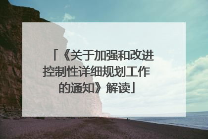 《关于加强和改进控制性详细规划工作的通知》解读