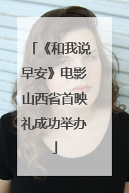 《和我说早安》电影山西省首映礼成功举办