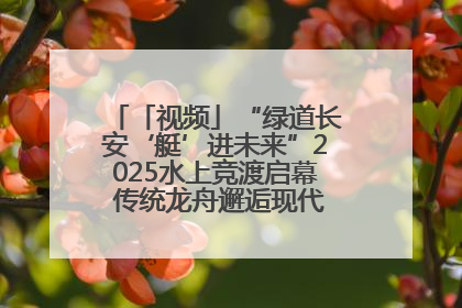 「视频」“绿道长安‘艇’进未来”2025水上竞渡启幕 传统龙舟邂逅现代赛艇演绎文旅新篇
