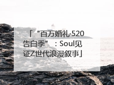“百万婚礼·520告白季”：Soul见证Z世代浪漫叙事