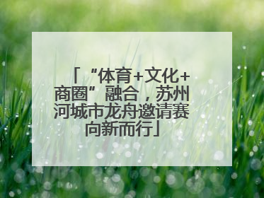 “体育+文化+商圈”融合，苏州河城市龙舟邀请赛向新而行
