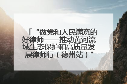 “做党和人民满意的好律师——推动黄河流域生态保护和高质量发展律师行（德州站）”活动成功举办