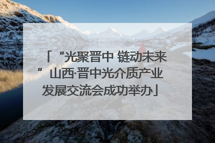“光聚晋中 链动未来”山西·晋中光介质产业发展交流会成功举办