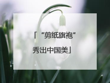 “剪纸旗袍” 秀出中国美