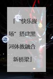 “快乐操场”搭建黑河体教融合新桥梁