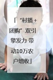 “村播＋团购”双引擎发力 带动10万农户增收