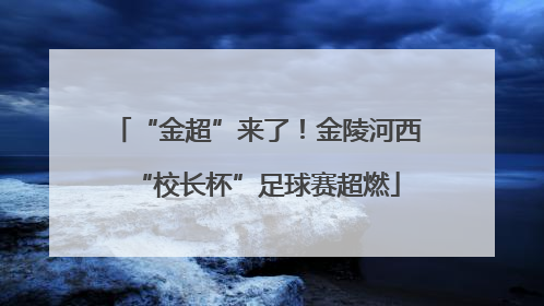 “金超”来了！金陵河西“校长杯”足球赛超燃