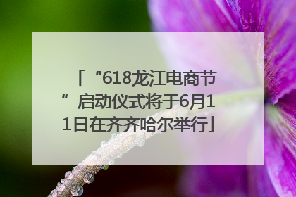 “618龙江电商节”启动仪式将于6月11日在齐齐哈尔举行