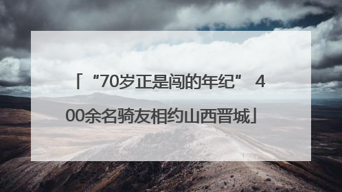 “70岁正是闯的年纪” 400余名骑友相约山西晋城