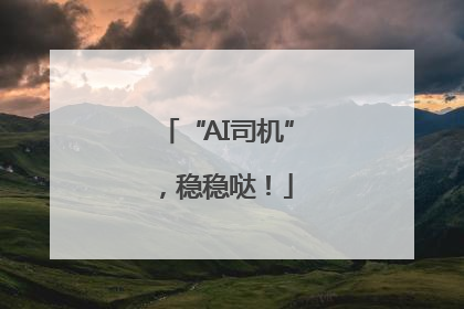 “AI司机”，稳稳哒！