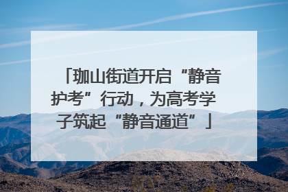 珈山街道开启“静音护考”行动，为高考学子筑起“静音通道”