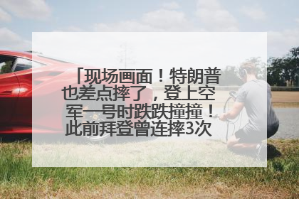 现场画面！特朗普也差点摔了，登上空军一号时跌跌撞撞！此前拜登曾连摔3次，被特朗普嘲讽