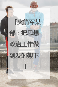 火箭军某部：把思想政治工作做到发射架下