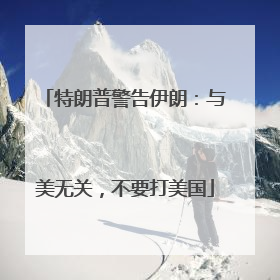 特朗普警告伊朗：与美无关，不要打美国