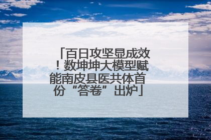 百日攻坚显成效！数坤坤大模型赋能南皮县医共体首份“答卷”出炉