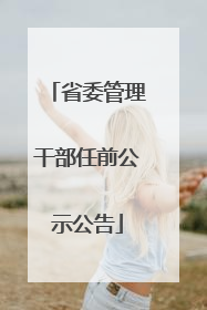 省委管理干部任前公示公告