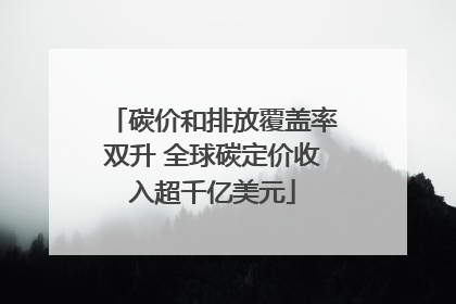 碳价和排放覆盖率双升 全球碳定价收入超千亿美元