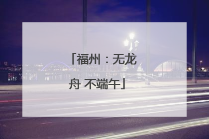 福州：无龙舟 不端午