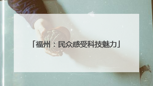 福州：民众感受科技魅力