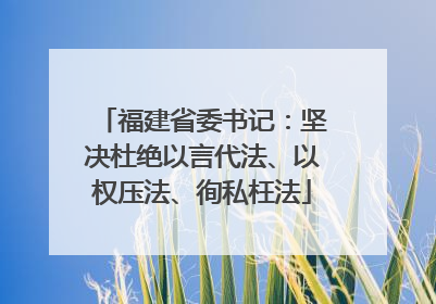 福建省委书记：坚决杜绝以言代法、以权压法、徇私枉法