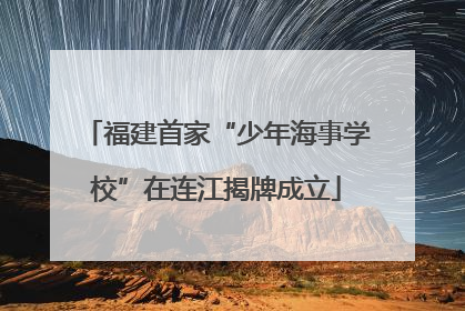 福建首家“少年海事学校”在连江揭牌成立