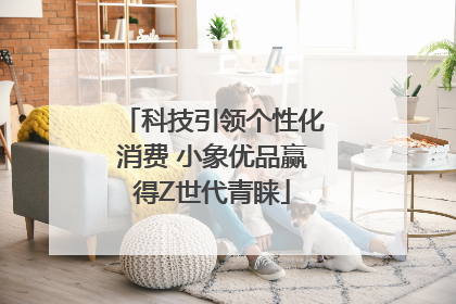 科技引领个性化消费 小象优品赢得Z世代青睐