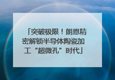 突破极限！朗恩精密解锁半导体陶瓷加工“超微孔”时代