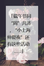 端午节同“周”共济，“小上海仲夏夜”还有这些活动……