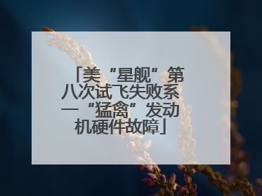 美“星舰”第八次试飞失败系一“猛禽”发动机硬件故障