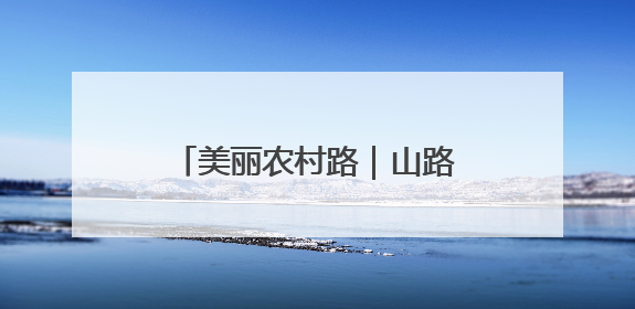美丽农村路｜山路升级“金丝带”！甘薯鲜桃坐上“快车”，开去大市场