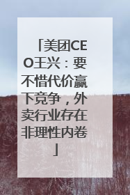 美团CEO王兴：要不惜代价赢下竞争，外卖行业存在非理性内卷