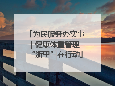 为民服务办实事｜健康体重管理 “浙里”在行动