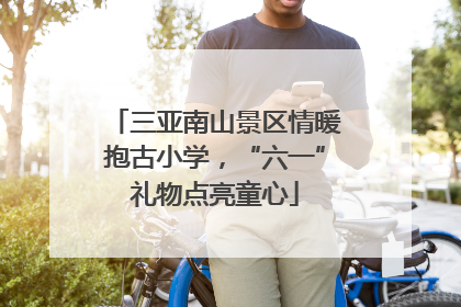 三亚南山景区情暖抱古小学，“六一”礼物点亮童心