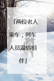 两位老人乘车，列车人员温情相伴