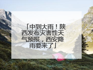中到大雨！陕西发布灾害性天气预报，西安降雨要来了