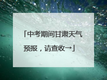中考期间甘肃天气预报，请查收→