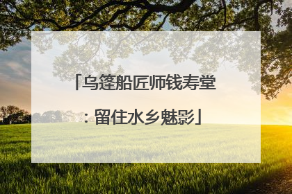 乌篷船匠师钱寿堂：留住水乡魅影