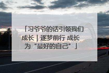 习爷爷的话引领我们成长｜逐梦前行 成长为“最好的自己”