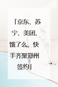 京东、苏宁、美团、饿了么、快手齐聚郑州签约