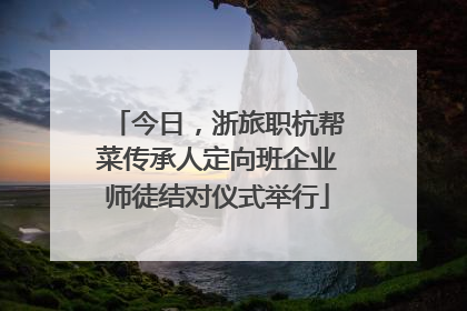 今日，浙旅职杭帮菜传承人定向班企业师徒结对仪式举行