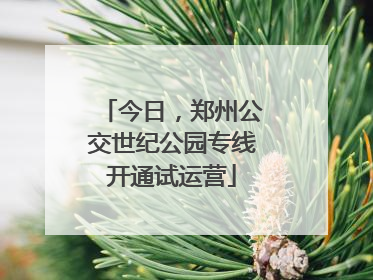 今日，郑州公交世纪公园专线开通试运营