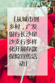 从城市到乡村，广发银行长沙星沙支行多样化开展存款保险宣传活动