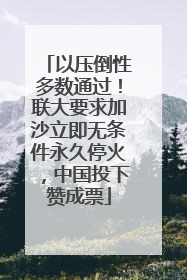 以压倒性多数通过！联大要求加沙立即无条件永久停火，中国投下赞成票