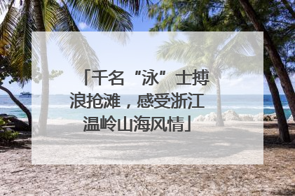 千名“泳”士搏浪抢滩，感受浙江温岭山海风情