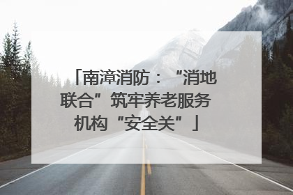 南漳消防：“消地联合”筑牢养老服务机构“安全关”