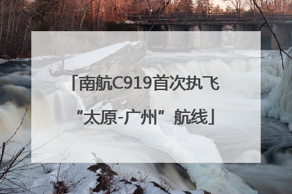 南航C919首次执飞“太原-广州”航线