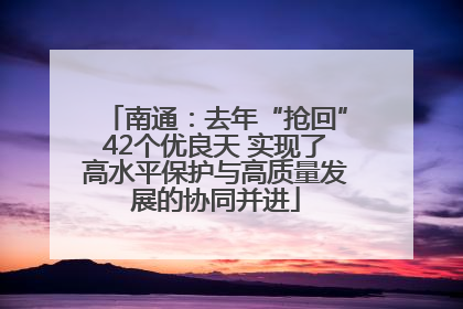 南通：去年“抢回”42个优良天 实现了高水平保护与高质量发展的协同并进