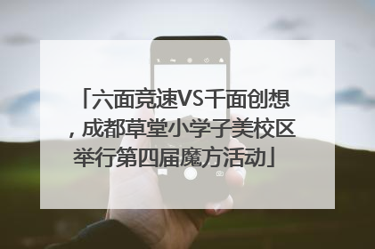 六面竞速VS千面创想，成都草堂小学子美校区举行第四届魔方活动