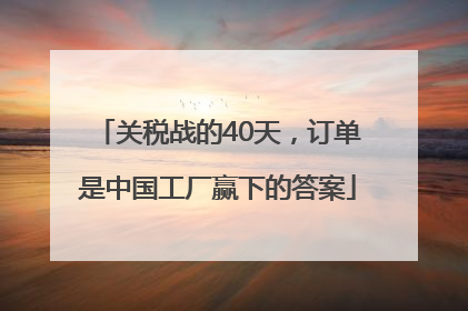 关税战的40天，订单是中国工厂赢下的答案